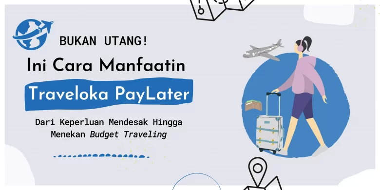 Bukan Utang! Ini Cara Manfaatin Traveloka PayLater